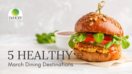 March's Must-Visit: 5 Healthy Dining Destinations | DeHOFF REALTORS
